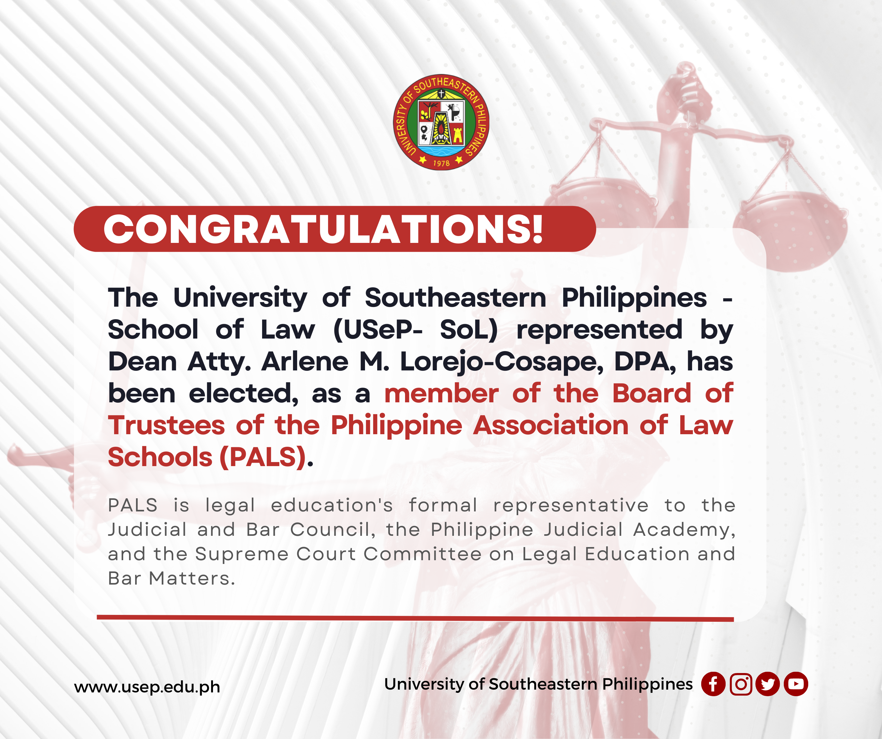The University of Southeastern Philippines – School of Law (USeP-SoL) represented by Dean Atty. Arlene M. Lorejo-Cosape, DPA, has been elected as a member of the Board of Trustees of the Philippine Association of Law Schools (PALS).